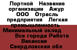 Портной › Название организации ­ Ажур, ООО › Отрасль предприятия ­ Легкая промышленность › Минимальный оклад ­ 25 000 - Все города Работа » Вакансии   . Свердловская обл.,Асбест г.